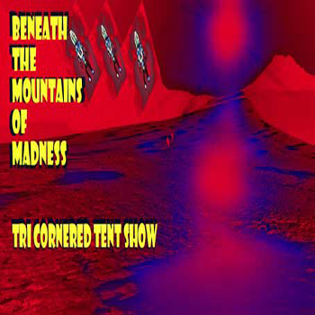 Tri-Cornered Tent Show  - Beneath the Mountains of Madness